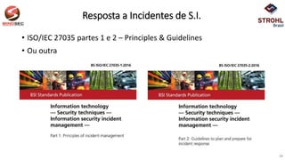Resposta a Incidentes de S.I.
12
• ISO/IEC 27035 partes 1 e 2 – Principles & Guidelines
• Ou outra
 