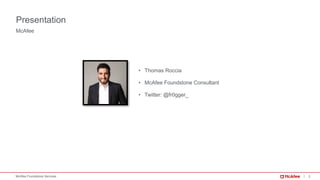 2McAfee Foundstone Services
McAfee
Presentation
• Thomas Roccia
• McAfee Foundstone Consultant
• Twitter: @fr0gger_
 
