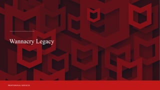 PROFESSIONAL SERVICES
Wannacry Legacy
 