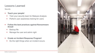 35McAfee Foundstone Services
Security
§ Teach your people!
§ Train your security team for Malware Analysis
§ Perform user awareness training for users
§ Follow the best practices against Ransomware
threat!
§ Backup file
§ Manage the user and admin right
§ Create an Incident Response Program!
§ Do the right things when an incident occurs.
Lessons Learned
 