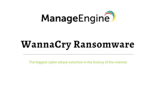 WannaCry Ransomware
The biggest cyber-attack extortion in the history of the internet.
 