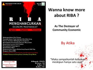 Wanna know more
  about RIBA ?

  As The Destoyer of
 Community Economic



        By Atika


“Maka sampaikanlah kebaikan
 meskipun hanya satu ayat”
 