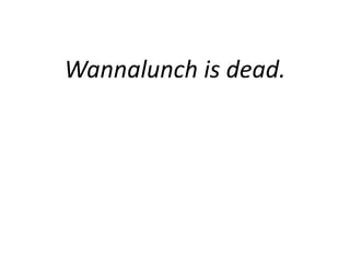 Wannalunch is dead. 