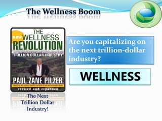 The Wellness Boom


                  Are you capitalizing on
                  the next trillion-dollar
                  industry?

                     WELLNESS
  The Next
Trillion Dollar
  Industry!
 