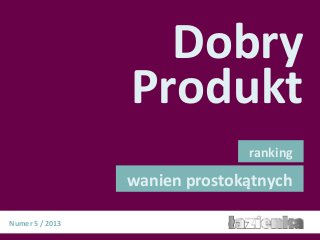 Dobry
Produkt
ranking

wanien prostokątnych
Numer 5 / 2013

 