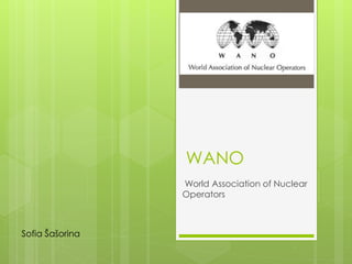 WANO
World Association of Nuclear
Operators
Sofia Šašorina
 