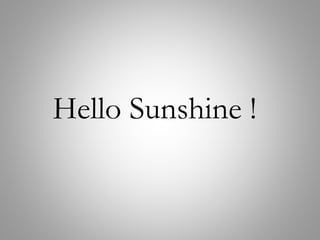 Hello Sunshine !
 