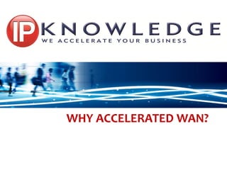 Klik om de stijl te bewerken




WHY ACCELERATED WAN?
 
