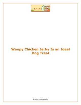 Wanpy Chicken Jerky Is an Ideal
          Dog Treat




           © Online Pet Accessories
 