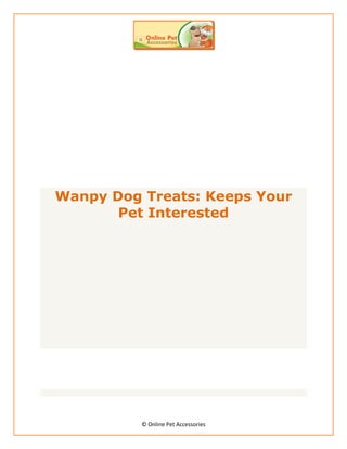 Wanpy Dog Treats: Keeps Your
       Pet Interested




          © Online Pet Accessories
 