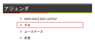 アジェンダ
 WAN SDNとBGP-LS/PCEP
 デモ
 ユースケース
 所管
 