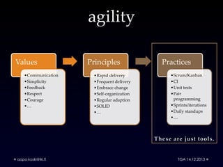 agility
Values
•Communication
•Simplicity
•Feedback
•Respect
•Courage
•…

aapo.koski@iki.fi

Principles
•Rapid delivery
•F...