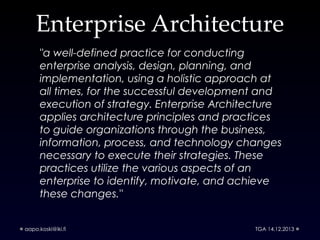 Enterprise Architecture
"a well-defined practice for conducting
enterprise analysis, design, planning, and
implementation,...