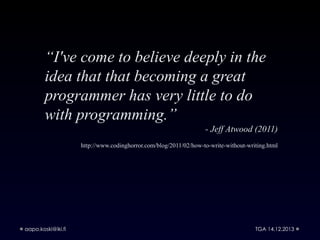 “I've come to believe deeply in the
idea that that becoming a great
programmer has very little to do
with programming.”
- ...