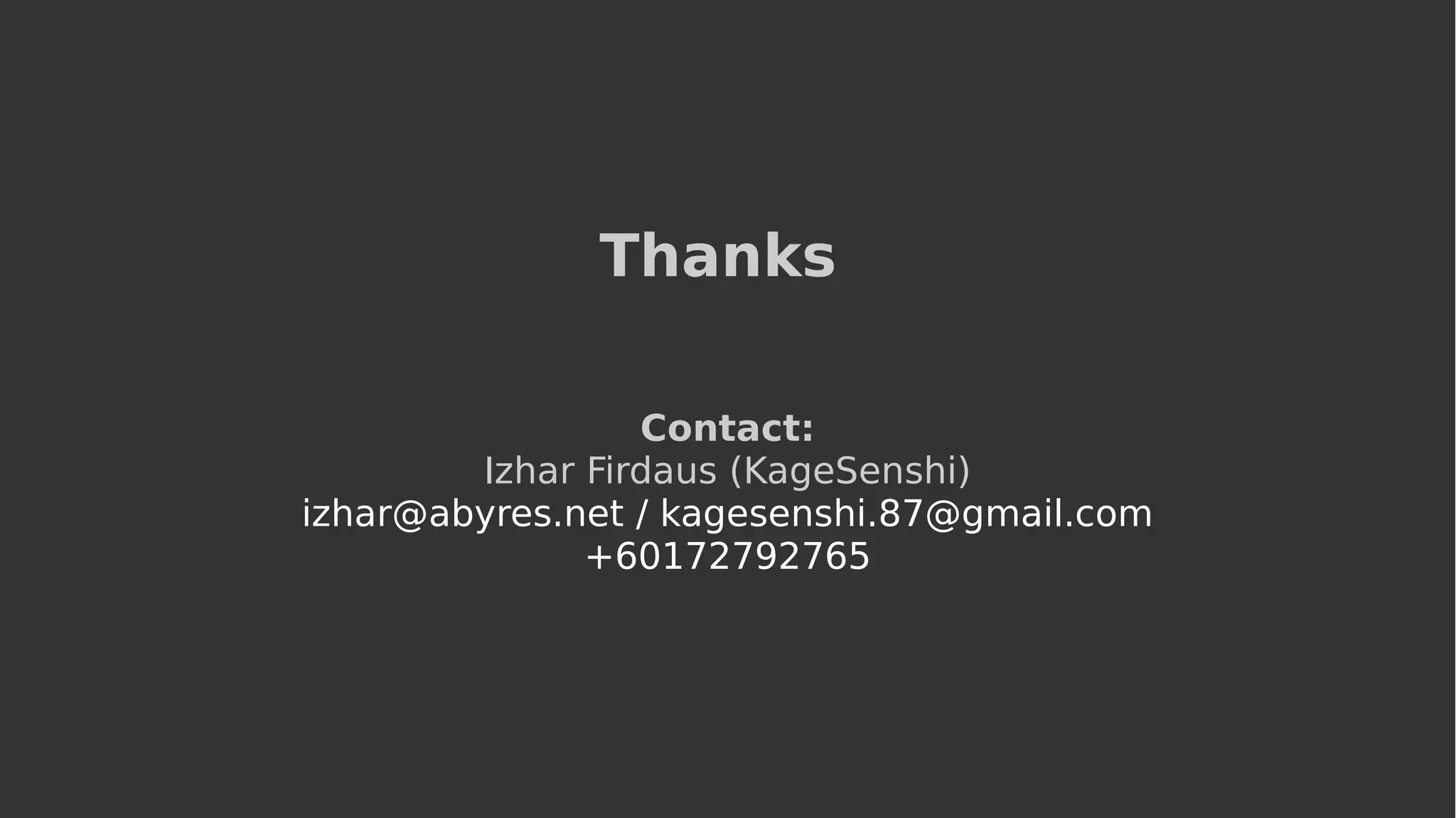 Thanks
Contact:
Izhar Firdaus (KageSenshi)
izhar@abyres.net / kagesenshi.87@gmail.com
+60172792765
 