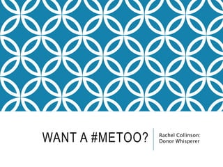 WANT A #METOO? Rachel Collinson:
Donor Whisperer
 