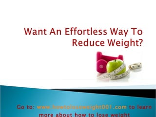 Go to: www.howtoloseweight001.com to learn
      more about how to lose weight
 