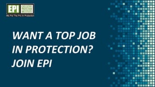 WANT A TOP JOB
IN PROTECTION?
JOIN EPI
 