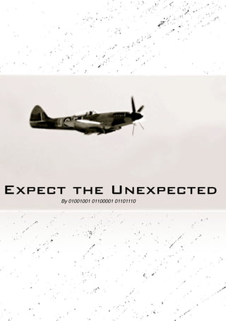 Expect The Unexpected
Expect the Unexpected
      By 01001001 01100001 01101110
 