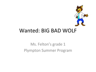 Wanted: BIG BAD WOLF
Ms. Felton’s grade 1
Plympton Summer Program
 