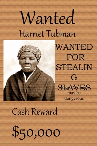 Harriet Tubman
Cash Reward
WANTED
FOR
STEALIN
G
SLAVESNegro Women
may be
dangerous
 