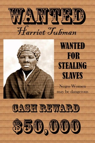 Harriet Tubman
WANTED
FOR
STEALING
SLAVES
Negro Women
may be dangerous
 