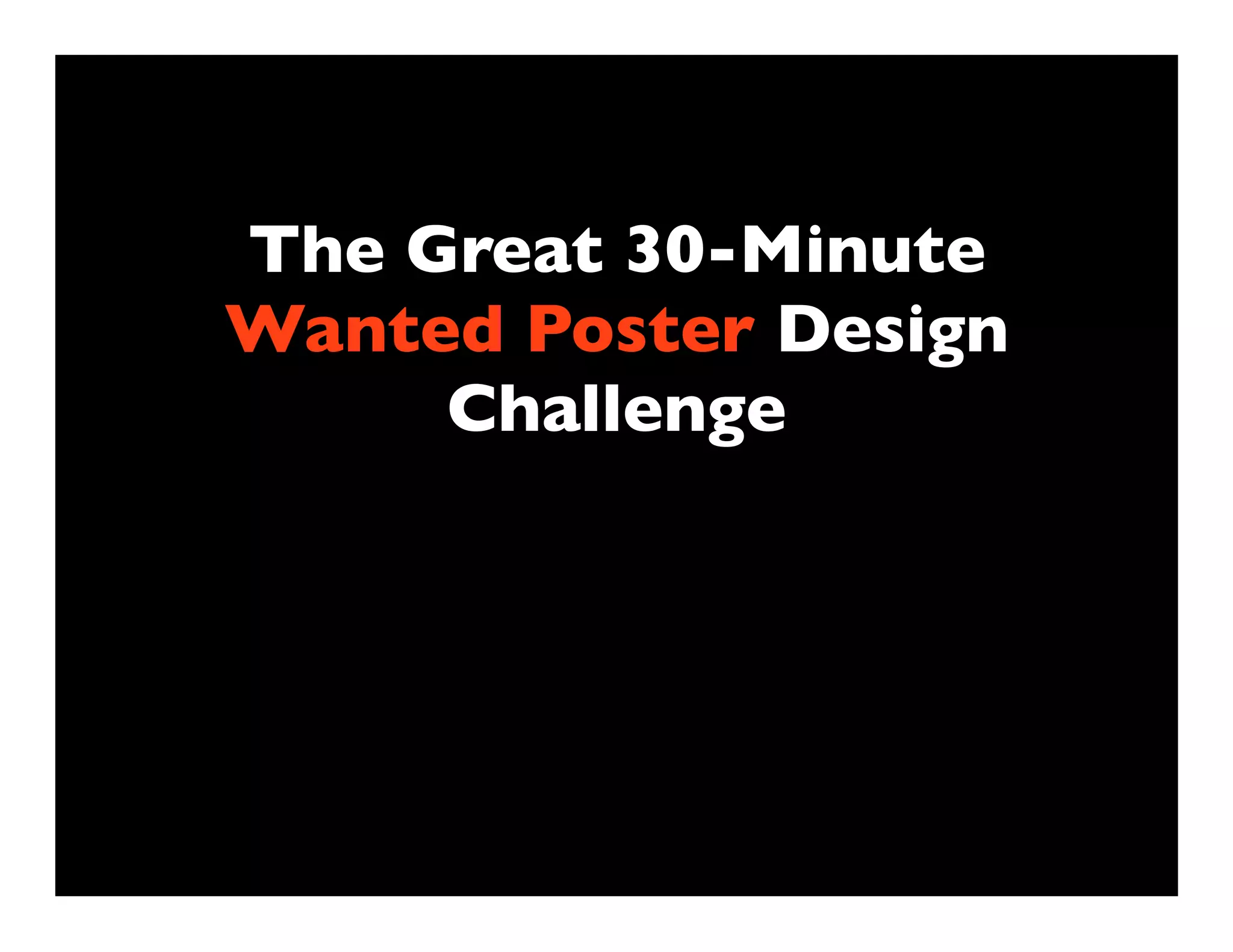 The Great 30-Minute
Wanted Poster Design
     Challenge
 