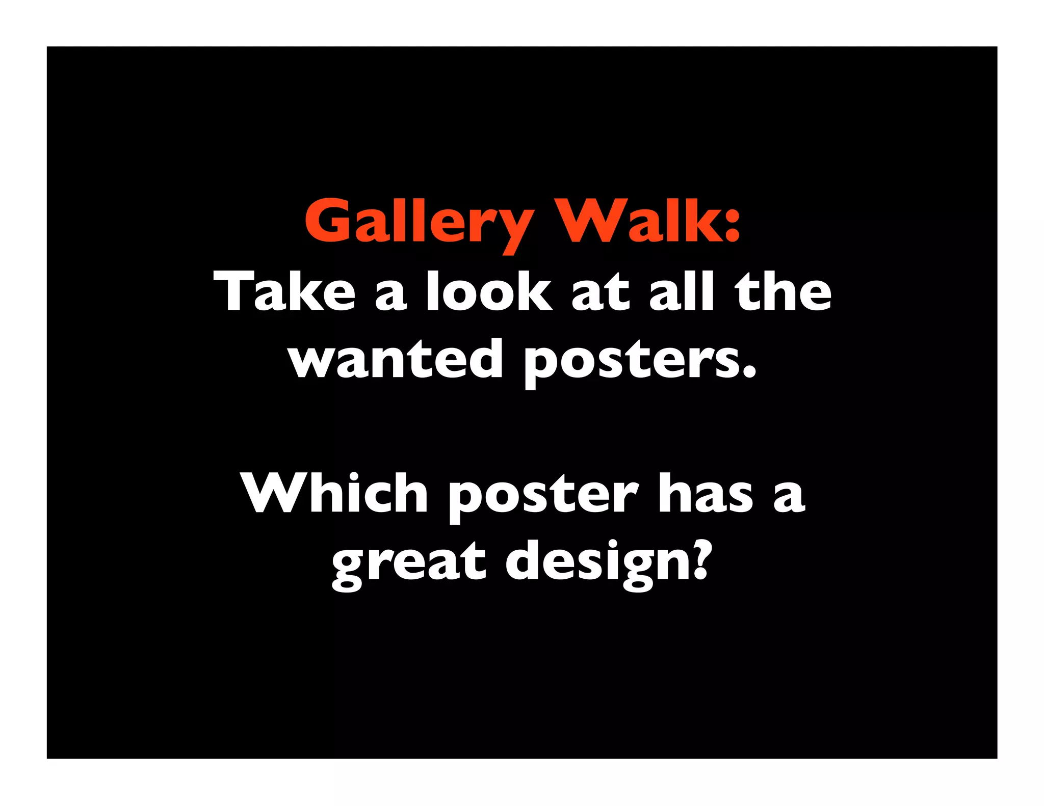 Gallery Walk:
Take a look at all the
  wanted posters.

Which poster has a
  great design?
 