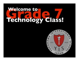 Grade 7
Welcome to

Technology Class!
 
