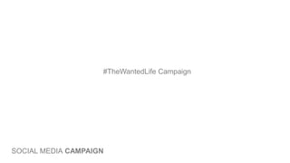 #TheWantedLife Campaign
SOCIAL MEDIA CAMPAIGN
 