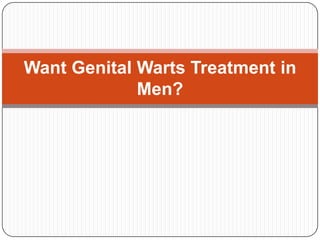 Want Genital Warts Treatment in
             Men?
 