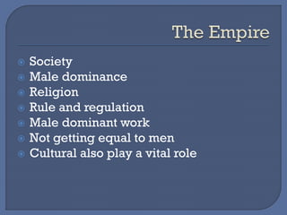  Society
 Male dominance
 Religion
 Rule and regulation
 Male dominant work
 Not getting equal to men
 Cultural also play a vital role
 