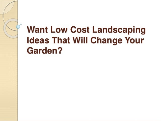 Want Low Cost Landscaping Ideas That Will Change Your Garden Want Low Cost Landscaping Ideas That Will Change Your Garden