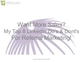 www.conspicuous-cbm.com
Want More Sales?
My Top 8 LinkedIn Do’s & Dont's
For Referral Marketing!
 