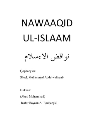 NAWAAQID
UL-ISLAAM
Qopheeysaa:
Sheek Muhammad Abdulwahhaab
Hiikaan:
(Abuu Muhammad)
Jaafar Bayaan Al-Baddeeysii
 