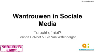 21 november 2013

Wantrouwen in Sociale
Media
Terecht of niet?
Lennert Holvoet & Eva Van Wittenberghe

 