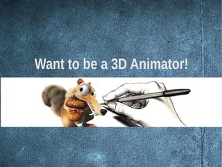 Want to be a 3D Animator!
 
