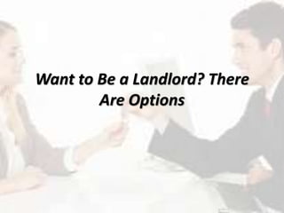 Want to Be a Landlord? There
Are Options
 