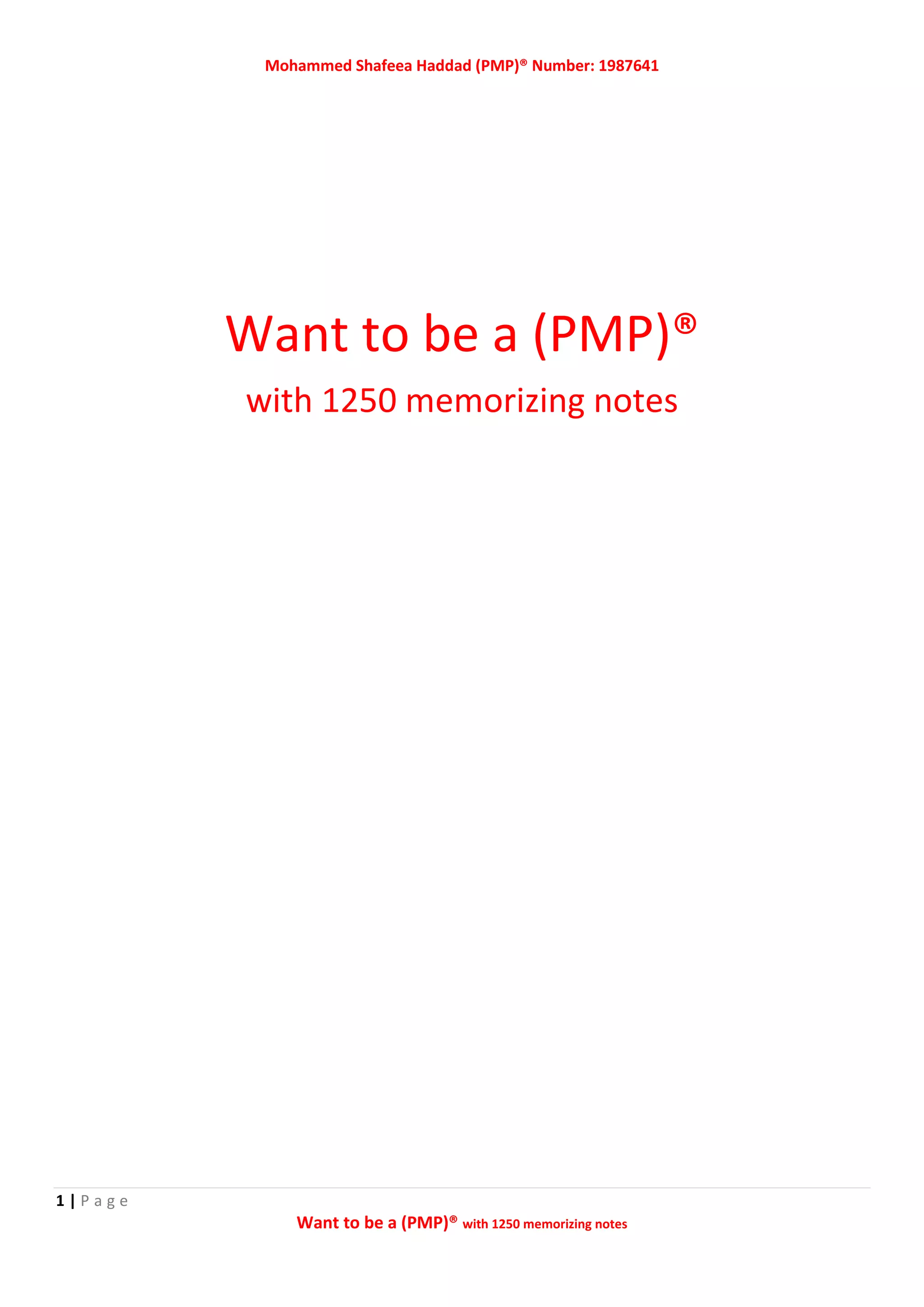 Mohammed Shafeea Haddad (PMP)® Number: 1987641
1 | P a g e
Want to be a (PMP)® with 1250 memorizing notes
Want to be a (PMP)®
with 1250 memorizing notes
 