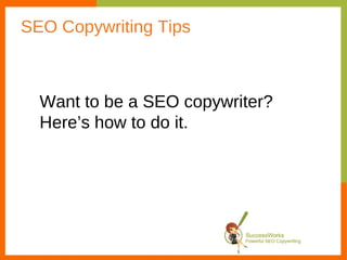 SEO Copywriting Tips Want to be a SEO copywriter? Here’s how to do it. 
