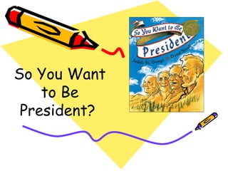 So You Want to Be President?  
