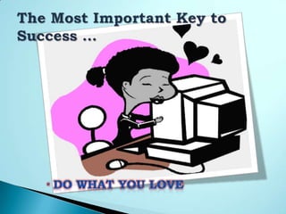 Do What You Love<br />The Most Important Key to Success …<br />