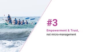 Empowerment & Trust,
not micro-management
#3
 