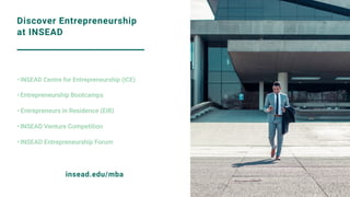 Discover Entrepreneurship
at INSEAD
insead.edu/mba
•	INSEAD Centre for Entrepreneurship (ICE)
•	Entrepreneurship Bootcamps...