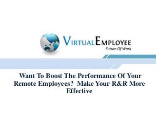 Want To Boost The Performance Of Your
Remote Employees? Make Your R&R More
Effective
 