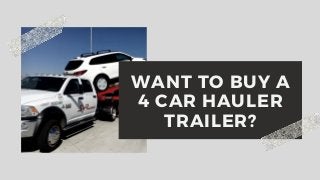 WANT TO BUY A
4 CAR HAULER
TRAILER?
 