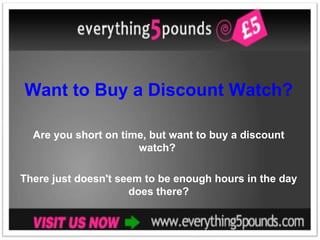 Want to Buy a Discount Watch? Are you short on time, but want to buy a discount watch?  There just doesn't seem to be enough hours in the day does there? 