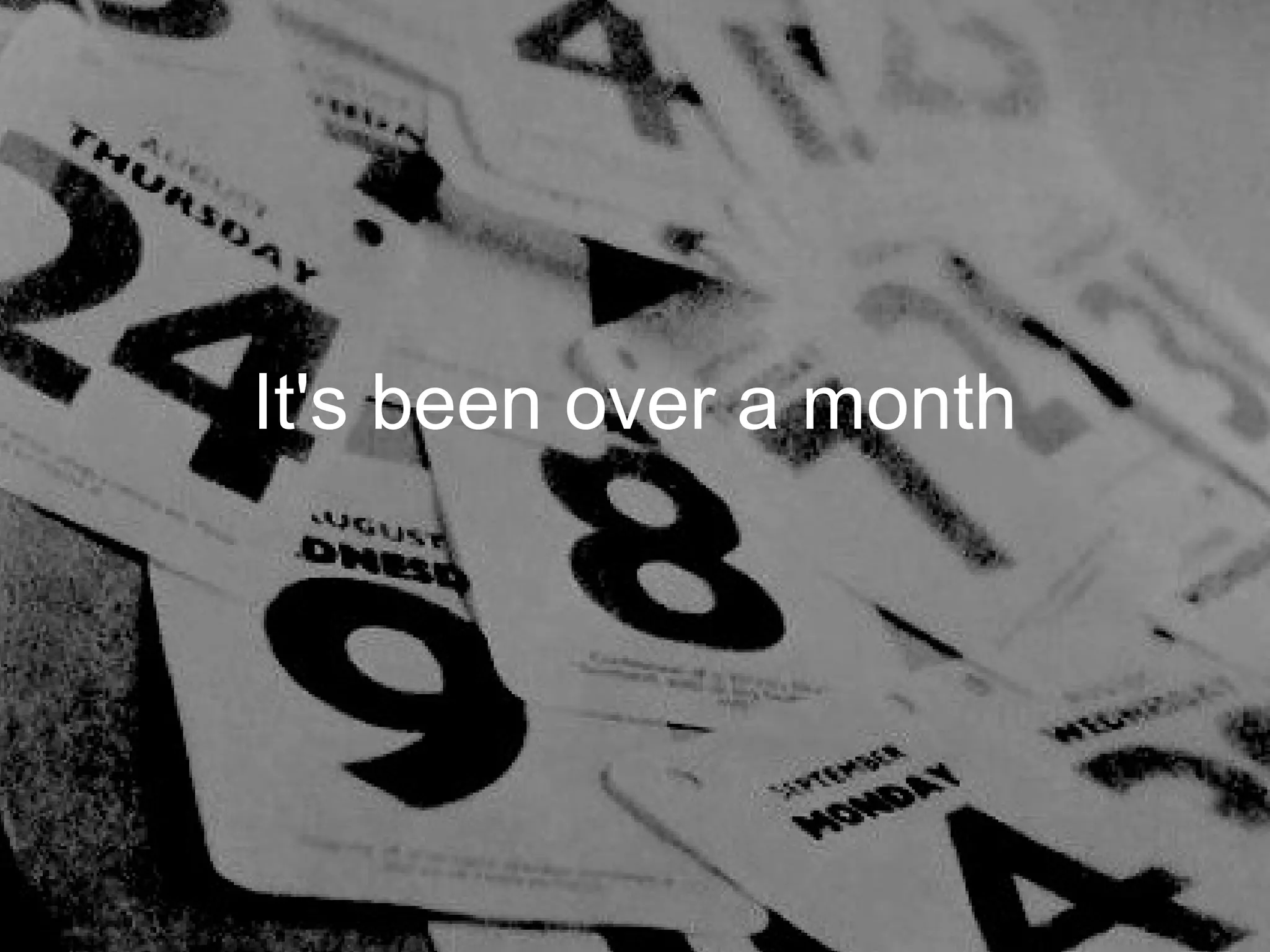 It's been over a month
 