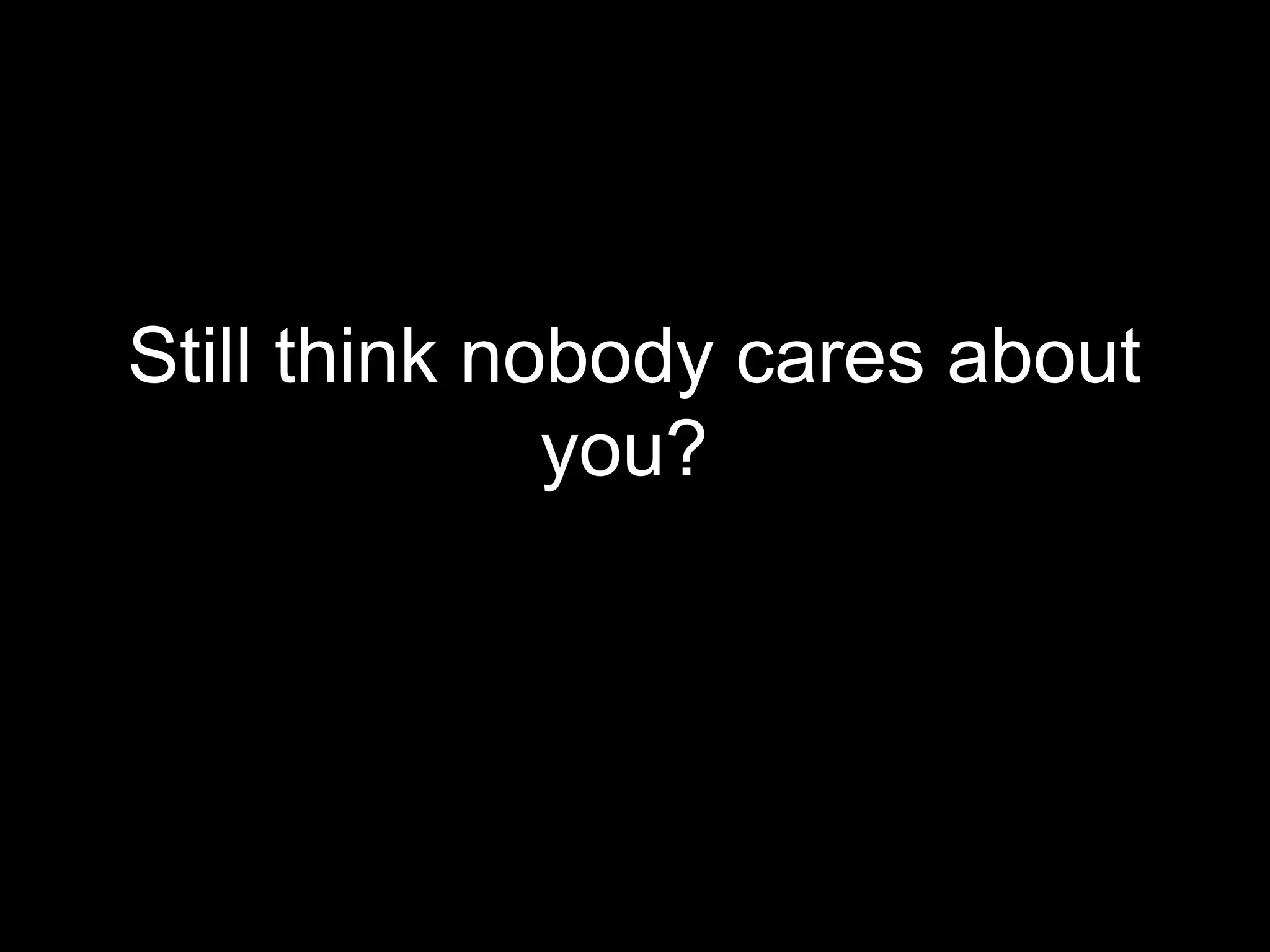 Still think nobody cares about
              you?
 