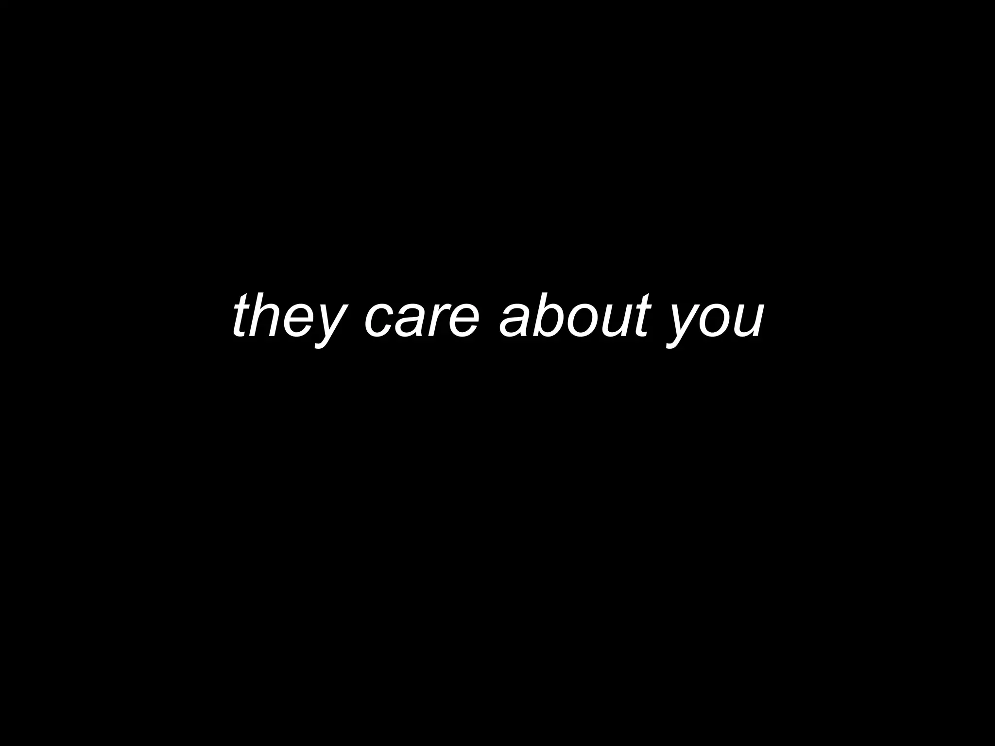 they care about you
 